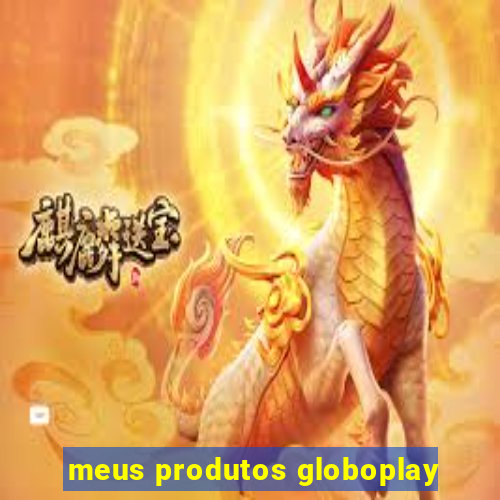 meus produtos globoplay